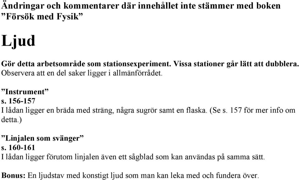 156-157 I lådan ligger en bräda med sträng, några sugrör samt en flaska. (Se s. 157 för mer info om detta.