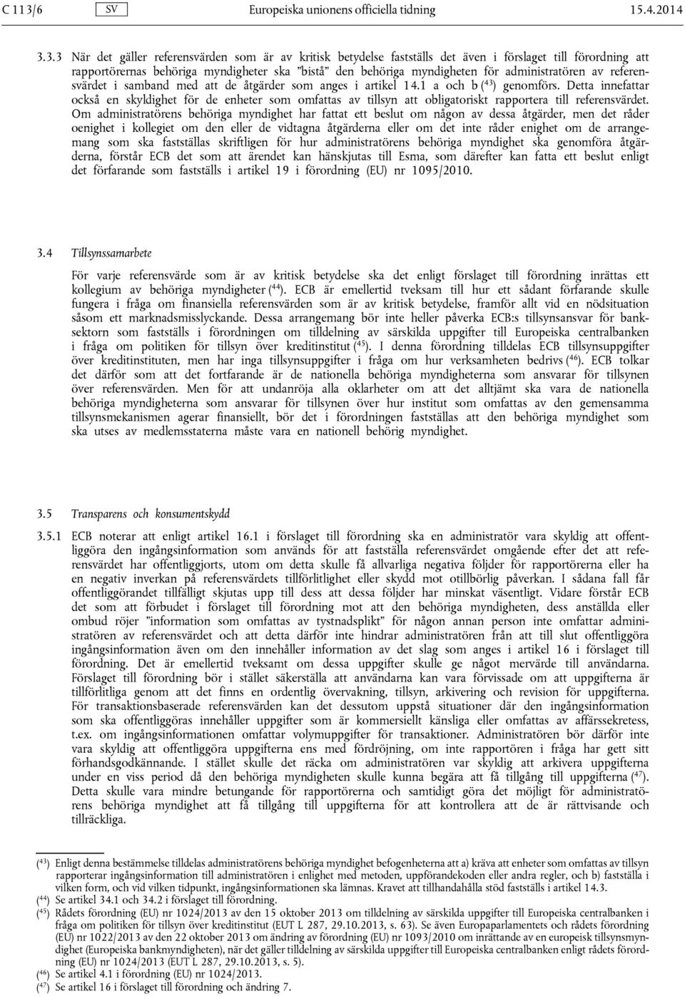 3.3 När det gäller referensvärden som är av kritisk betydelse fastställs det även i förslaget till förordning att rapportörernas behöriga myndigheter ska bistå den behöriga myndigheten för