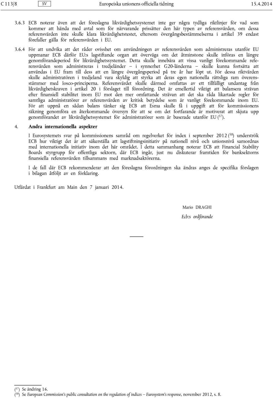 dessa referensvärden inte skulle klara likvärdighetstestet, eftersom övergångsbestämmelserna i artikel 39 endast förefaller gälla för referensvärden i EU. 3.6.