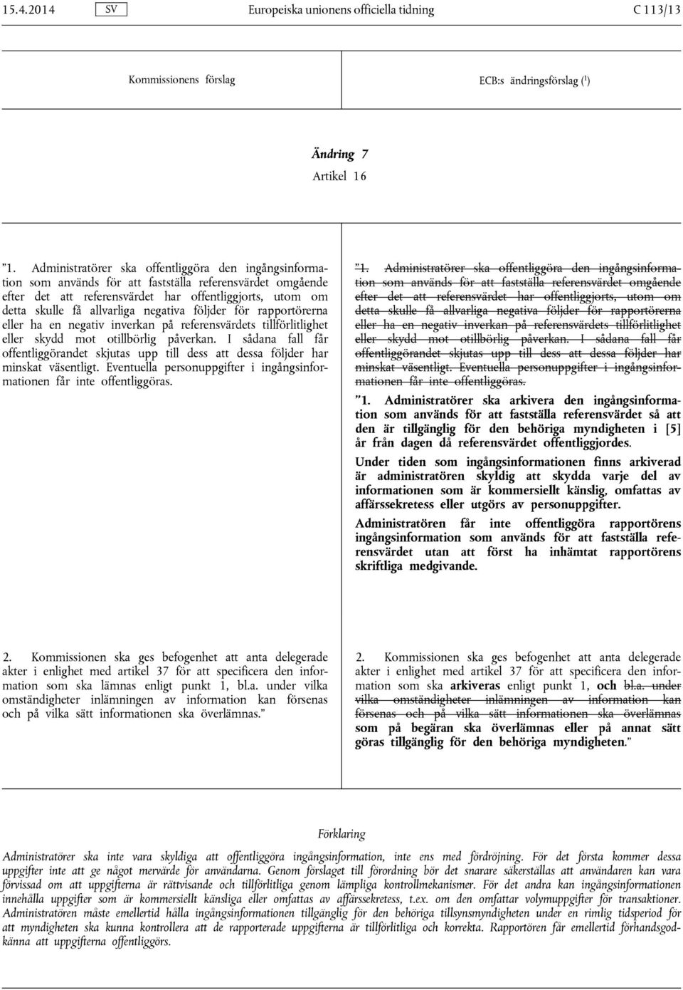 negativa följder för rapportörerna eller ha en negativ inverkan på referensvärdets tillförlitlighet eller skydd mot otillbörlig påverkan.