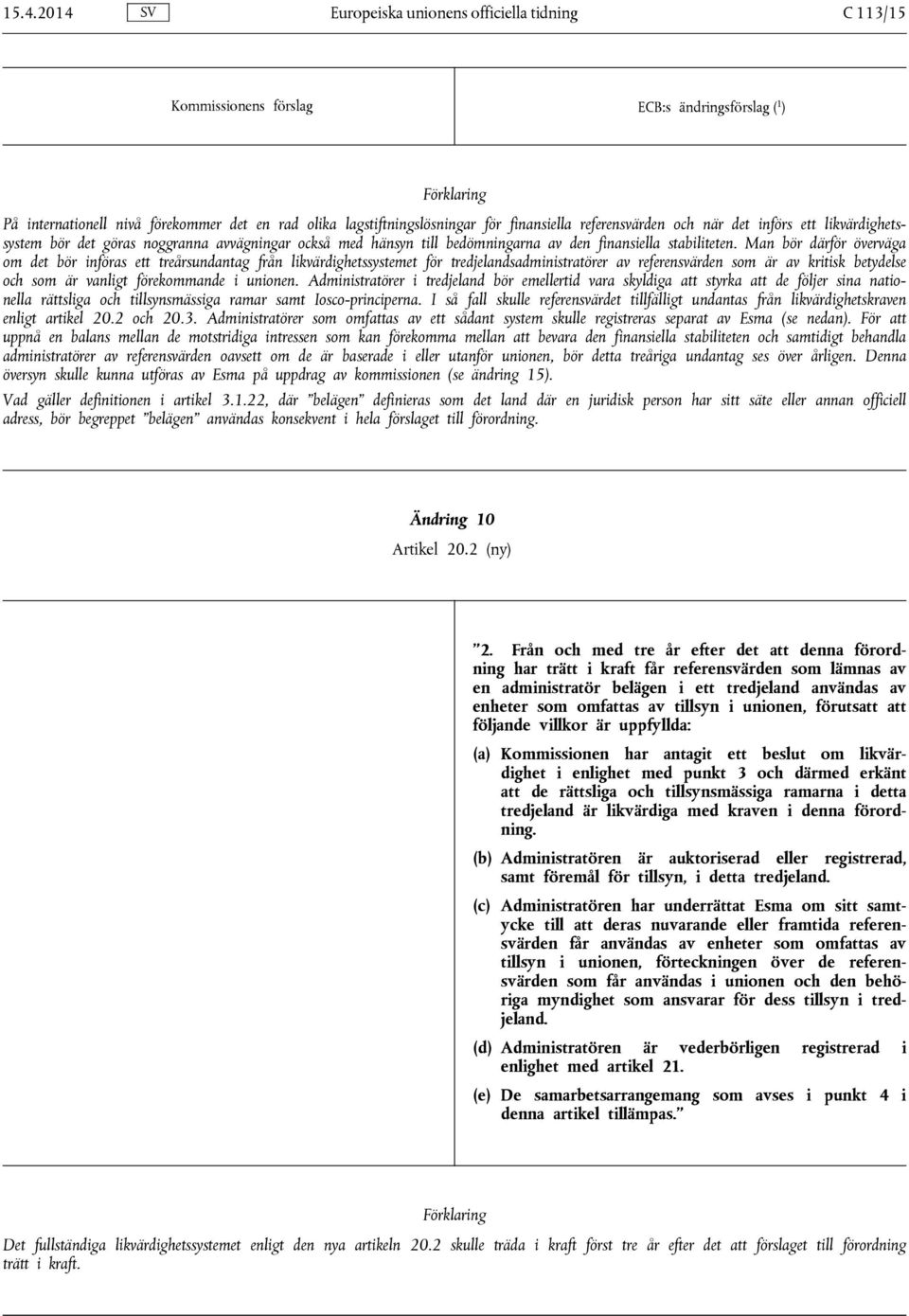 Man bör därför överväga om det bör införas ett treårsundantag från likvärdighetssystemet för tredjelandsadministratörer av referensvärden som är av kritisk betydelse och som är vanligt förekommande i
