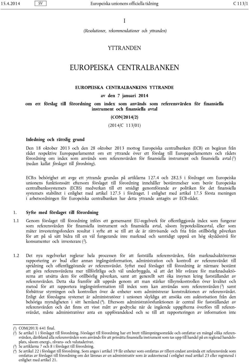 2013 och den 28 oktober 2013 mottog Europeiska centralbanken (ECB) en begäran från rådet respektive Europaparlamentet om ett yttrande över ett förslag till Europaparlamentets och rådets förordning om
