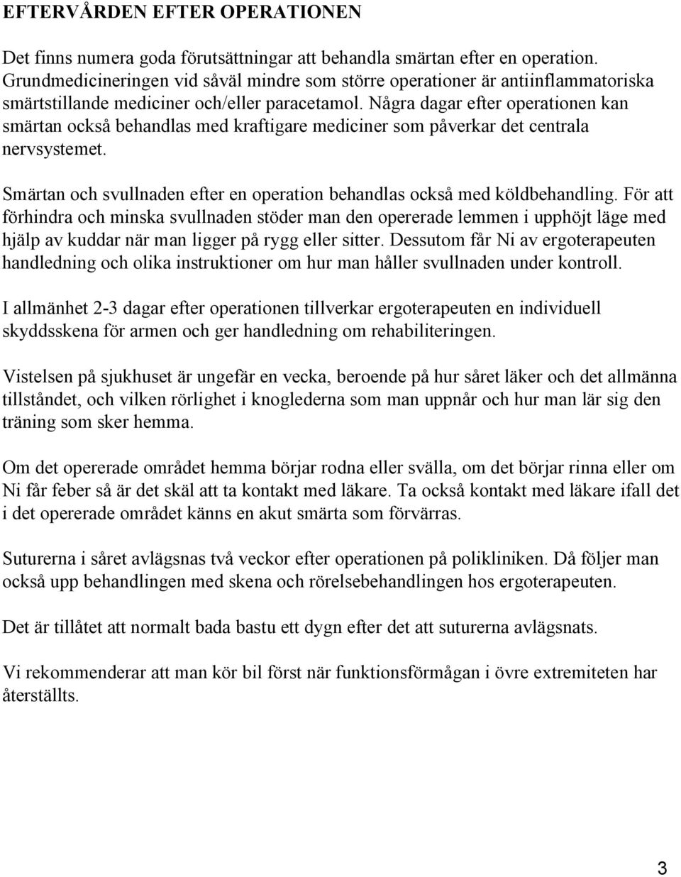 Några dagar efter operationen kan smärtan också behandlas med kraftigare mediciner som påverkar det centrala nervsystemet. Smärtan och svullnaden efter en operation behandlas också med köldbehandling.