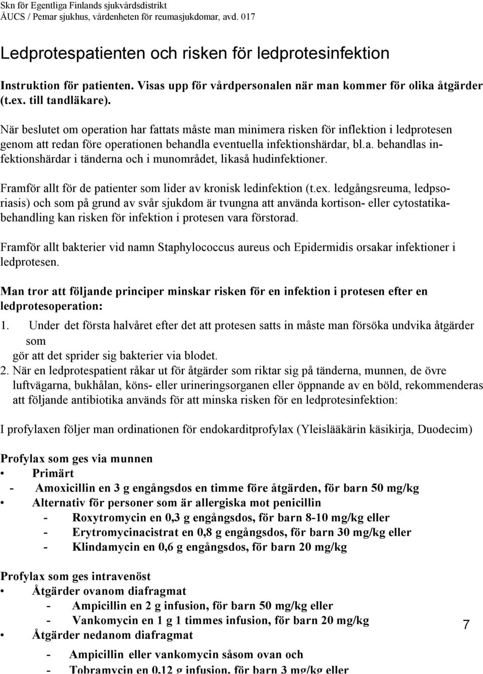 När beslutet om operation har fattats måste man minimera risken för inflektion i ledprotesen genom att redan före operationen behandla eventuella infektionshärdar, bl.a. behandlas infektionshärdar i tänderna och i munområdet, likaså hudinfektioner.