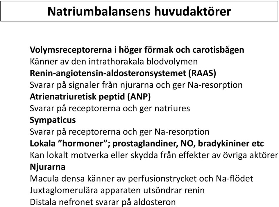 och ger natriures Sympaticus Svarar på receptorerna och ger resorption Lokala hormoner ; prostaglandiner, NO, bradykininer etc Kan lokalt motverka