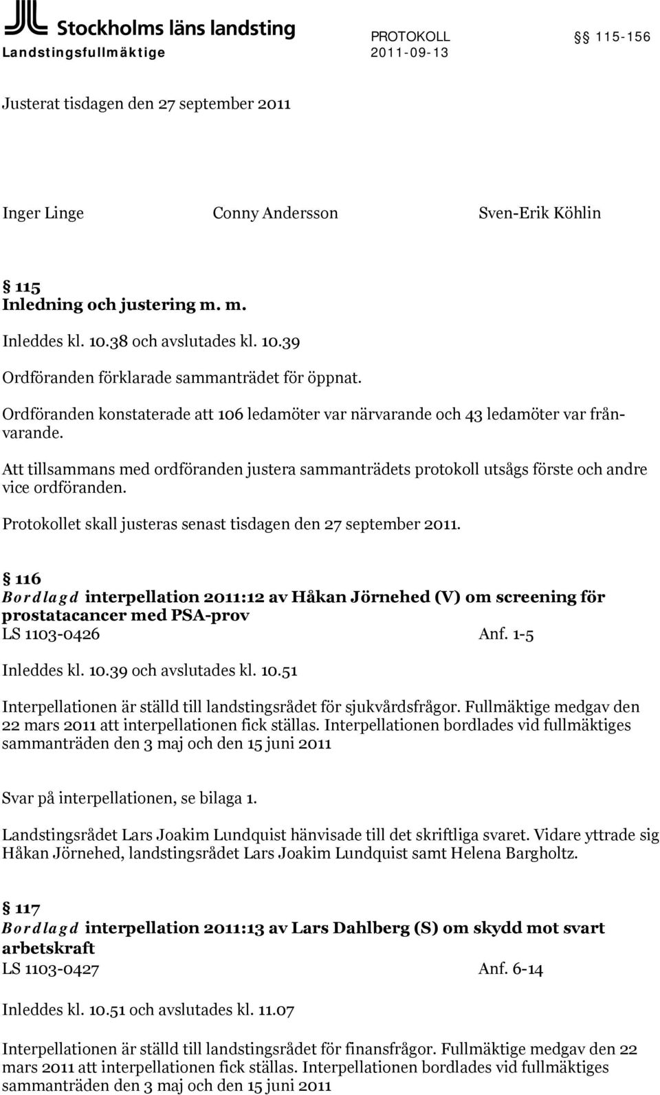 Att tillsammans med ordföranden justera sammanträdets protokoll utsågs förste och andre vice ordföranden. Protokollet skall justeras senast tisdagen den 27 september 2011.