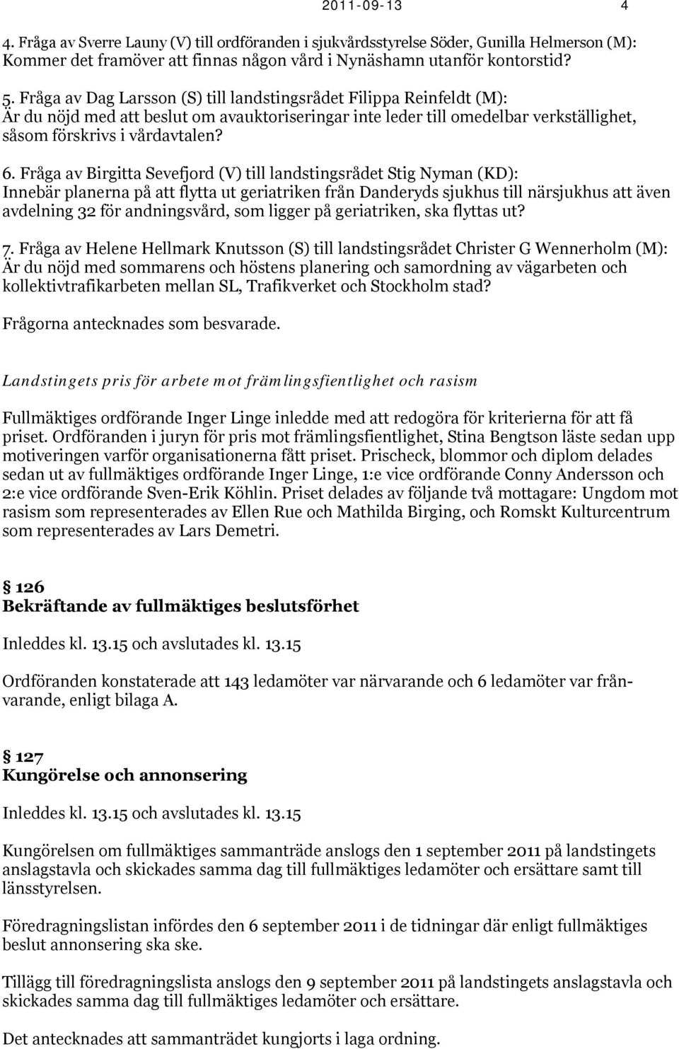 Fråga av Birgitta Sevefjord (V) till landstingsrådet Stig Nyman (KD): Innebär planerna på att flytta ut geriatriken från Danderyds sjukhus till närsjukhus att även avdelning 32 för andningsvård, som