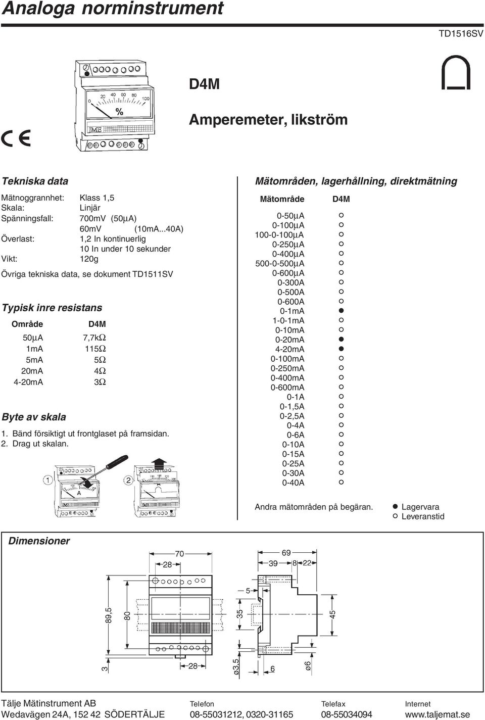 7,7kΩ 115Ω 5Ω 4Ω 3Ω Mätområden, lagerhållning, direktmätning Mätområde 0-50μA ) 0-100μA ) 100-0-100μA ) 0-250μA ) 0-400μA ) 500-0-500μA ) 0-600μA )