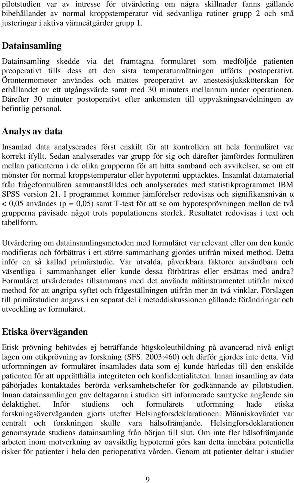 Örontermometer användes och mättes preoperativt av anestesisjuksköterskan för erhållandet av ett utgångsvärde samt med 30 minuters mellanrum under operationen.