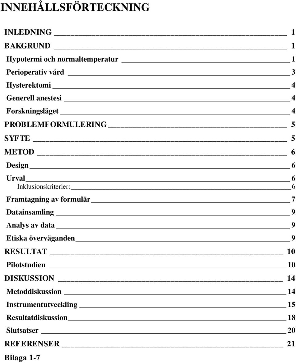 6 Framtagning av formulär 7 Datainsamling 9 Analys av data 9 Etiska överväganden 9 RESULTAT 10 Pilotstudien 10