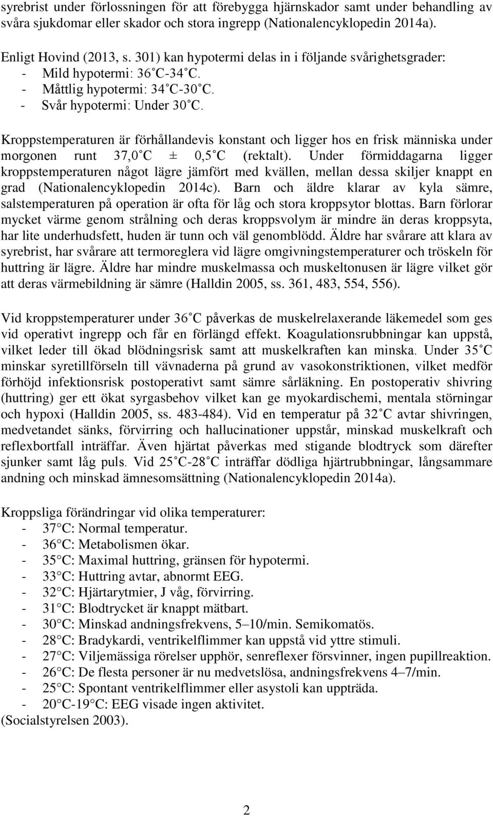 Kroppstemperaturen är förhållandevis konstant och ligger hos en frisk människa under morgonen runt 37,0 C ± 0,5 C (rektalt).