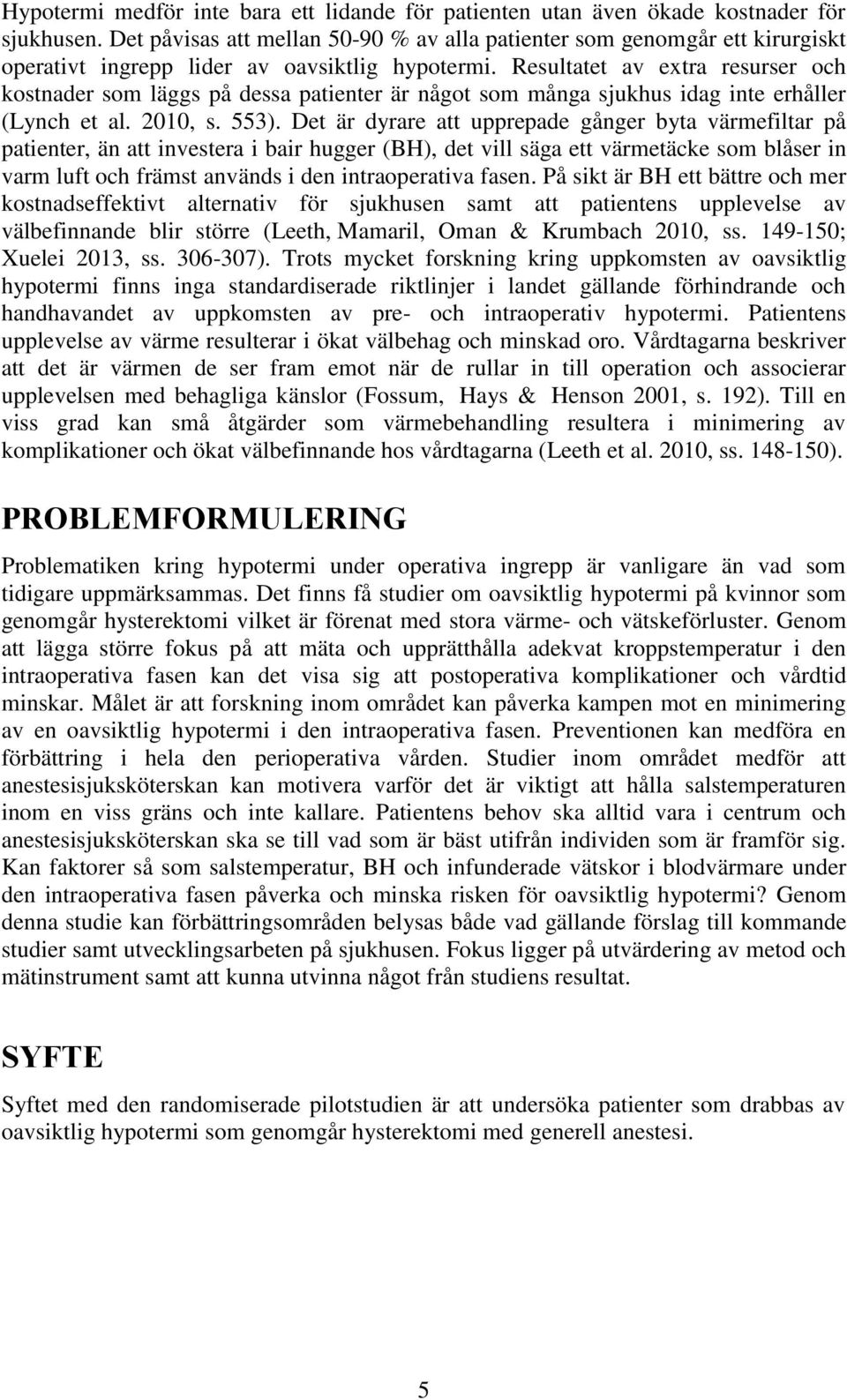 Resultatet av extra resurser och kostnader som läggs på dessa patienter är något som många sjukhus idag inte erhåller (Lynch et al. 2010, s. 553).