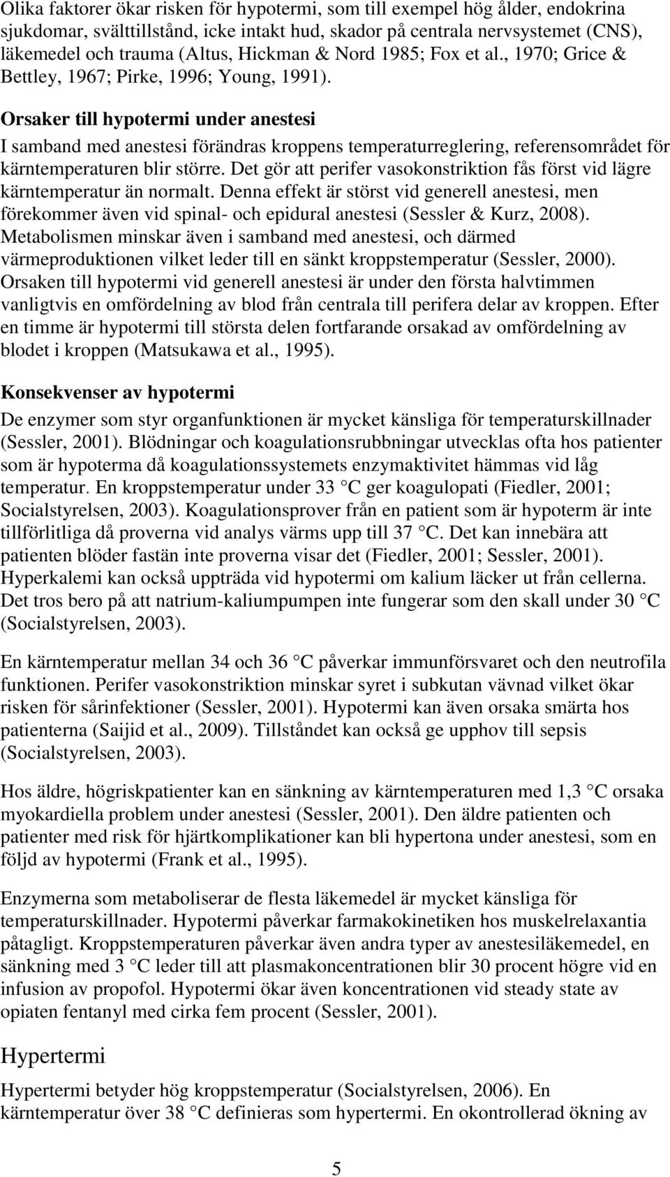 Orsaker till hypotermi under anestesi I samband med anestesi förändras kroppens temperaturreglering, referensområdet för kärntemperaturen blir större.
