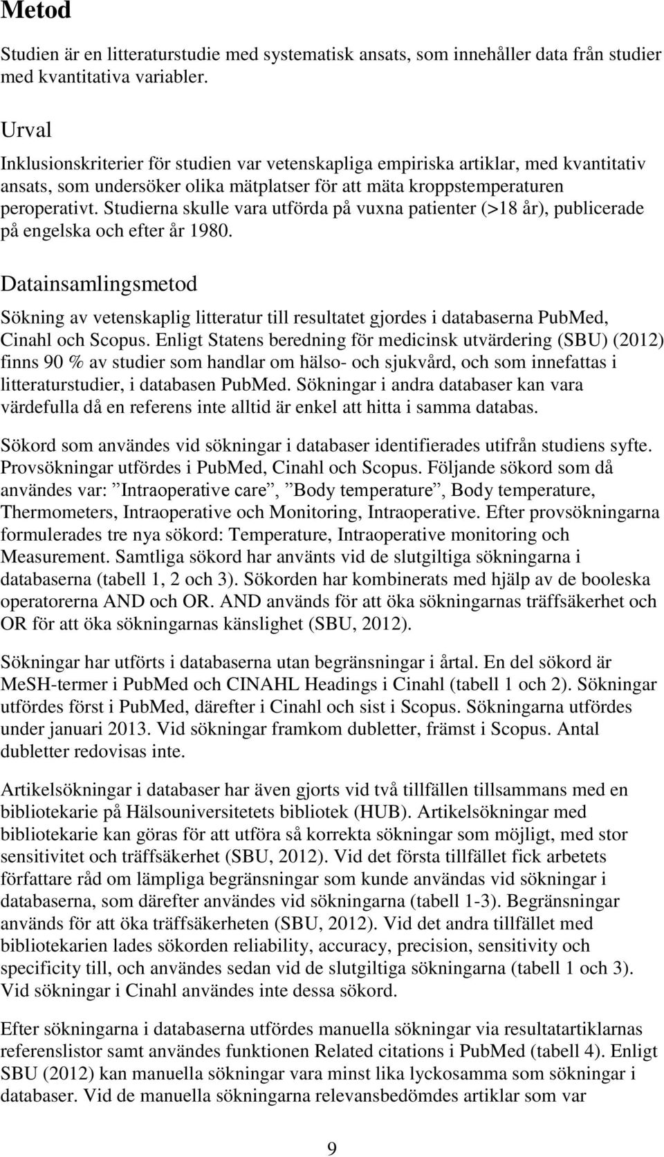 Studierna skulle vara utförda på vuxna patienter (>18 år), publicerade på engelska och efter år 1980.