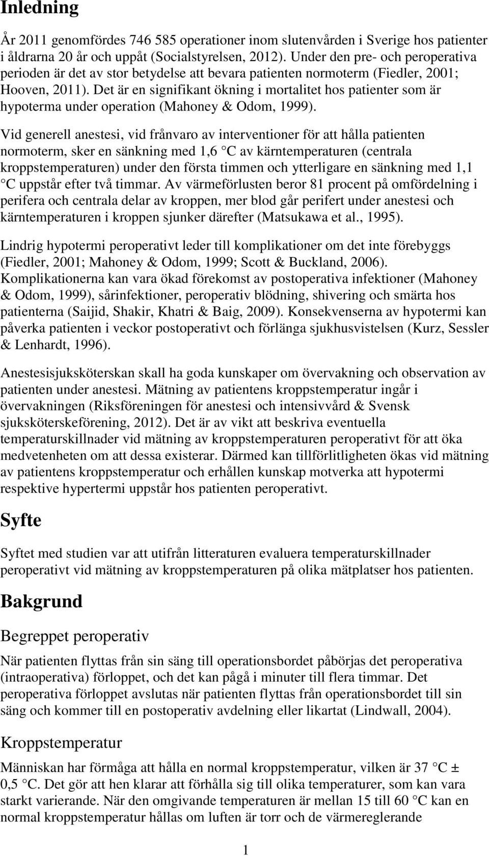 Det är en signifikant ökning i mortalitet hos patienter som är hypoterma under operation (Mahoney & Odom, 1999).