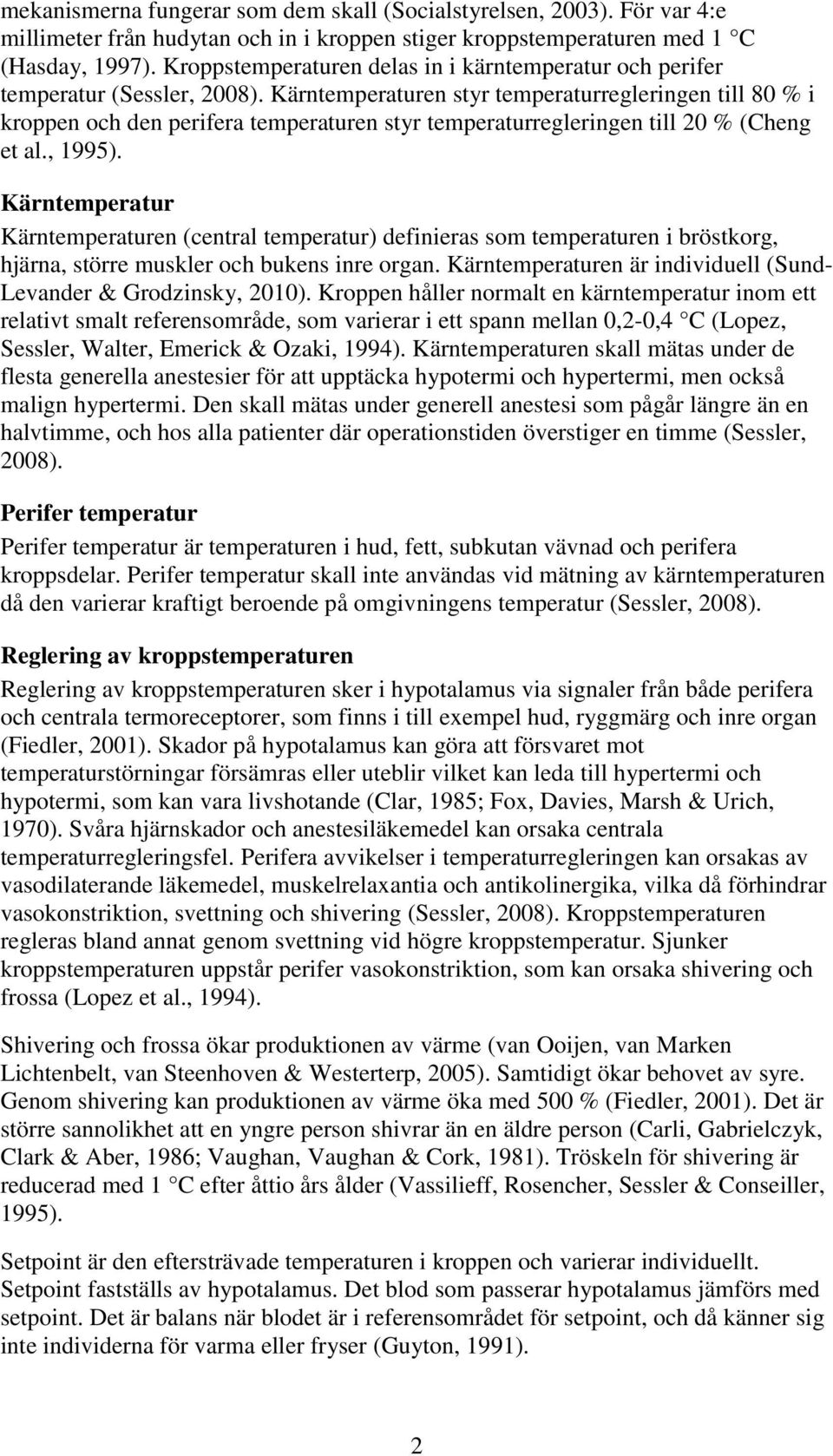 Kärntemperaturen styr temperaturregleringen till 80 % i kroppen och den perifera temperaturen styr temperaturregleringen till 20 % (Cheng et al., 1995).