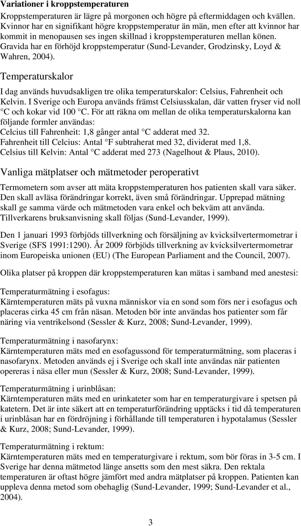 Gravida har en förhöjd kroppstemperatur (Sund-Levander, Grodzinsky, Loyd & Wahren, 2004). Temperaturskalor I dag används huvudsakligen tre olika temperaturskalor: Celsius, Fahrenheit och Kelvin.