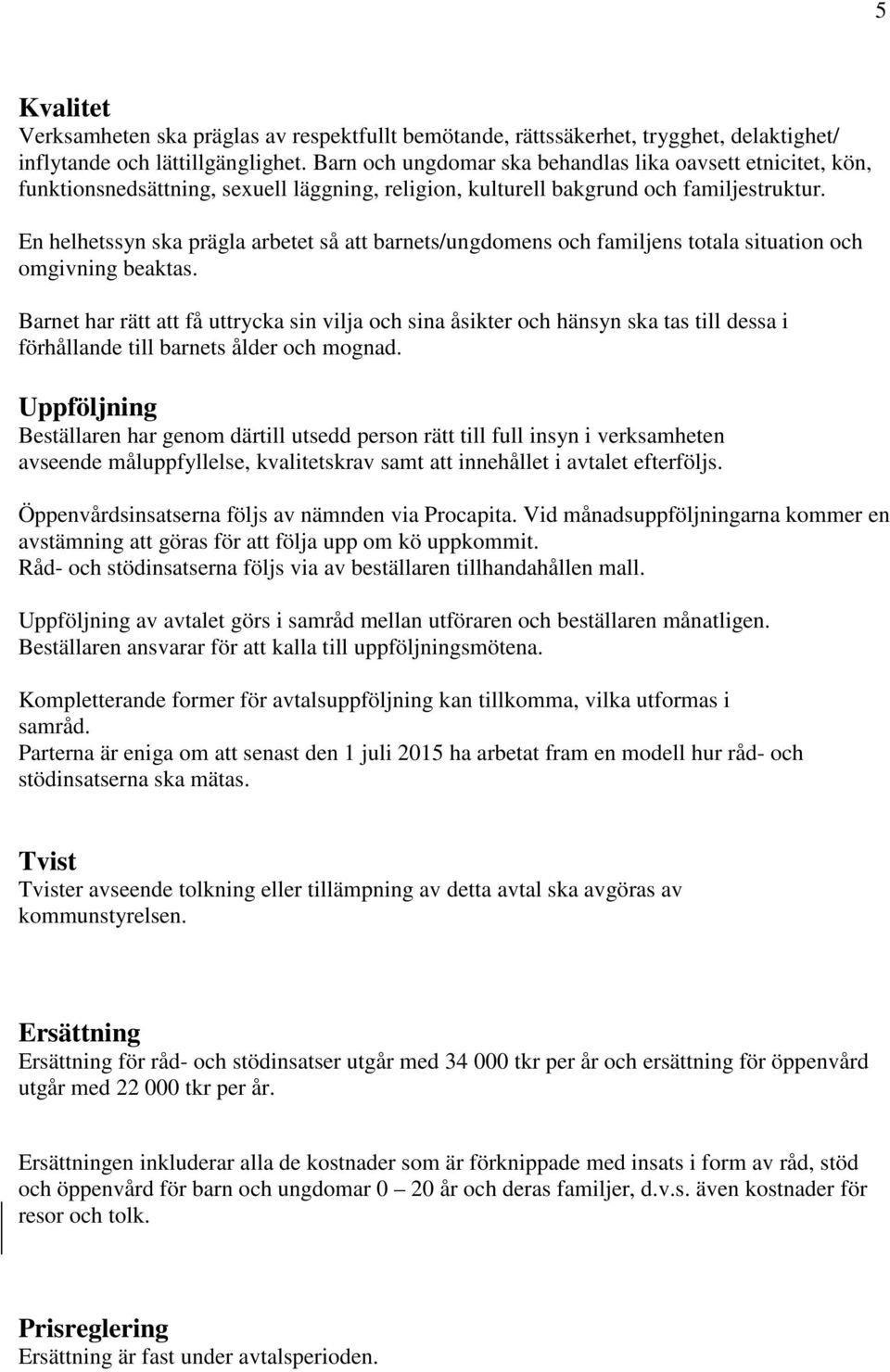 En helhetssyn ska prägla arbetet så att barnets/ungdomens och familjens totala situation och omgivning beaktas.