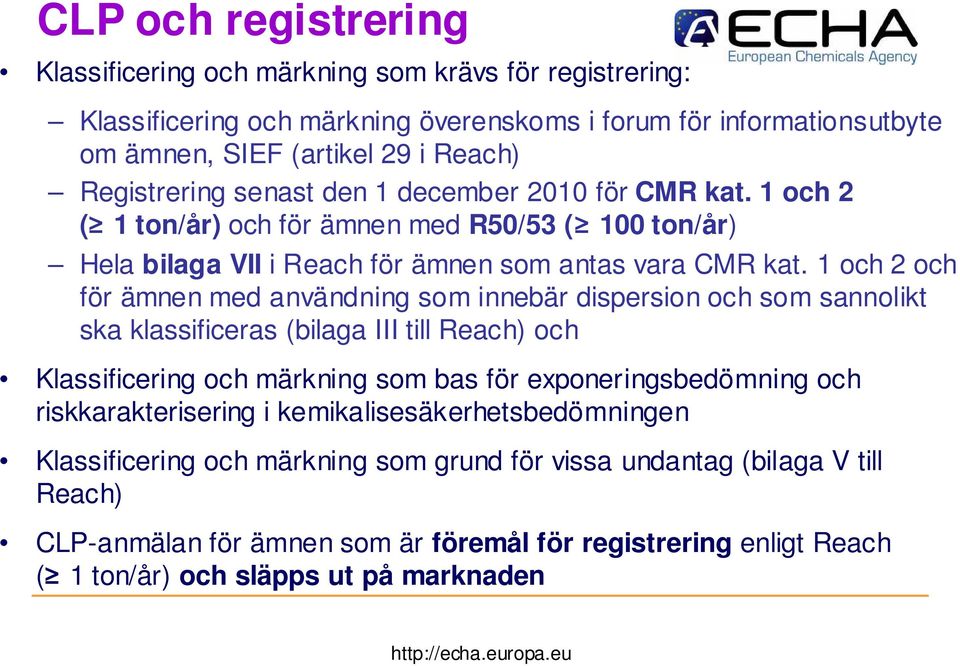 1 och 2 och för ämnen med användning som innebär dispersion och som sannolikt ska klassificeras (bilaga III till Reach) och Klassificering och märkning som bas för exponeringsbedömning och