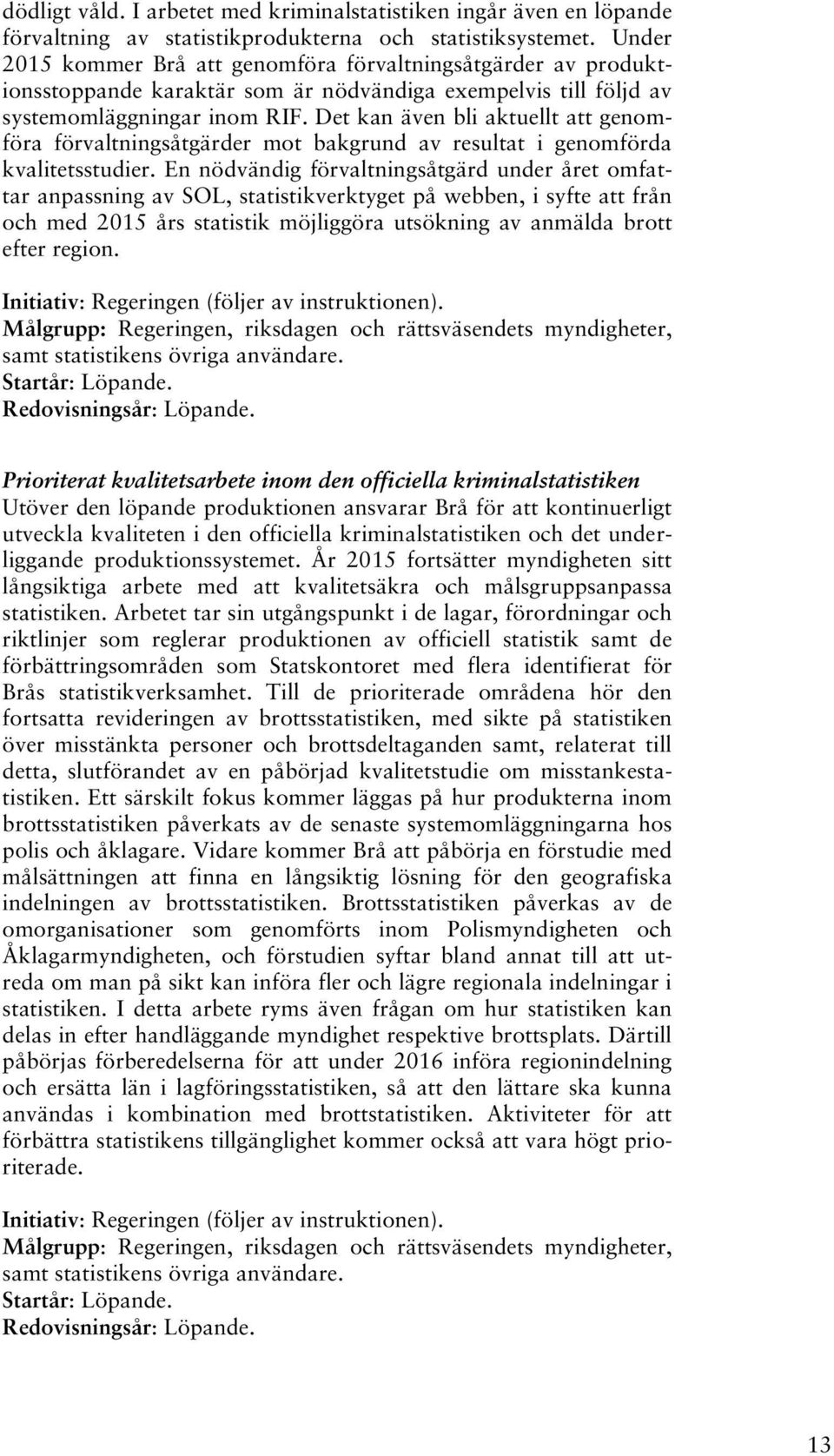 Det kan även bli aktuellt att genomföra förvaltningsåtgärder mot bakgrund av resultat i genomförda kvalitetsstudier.