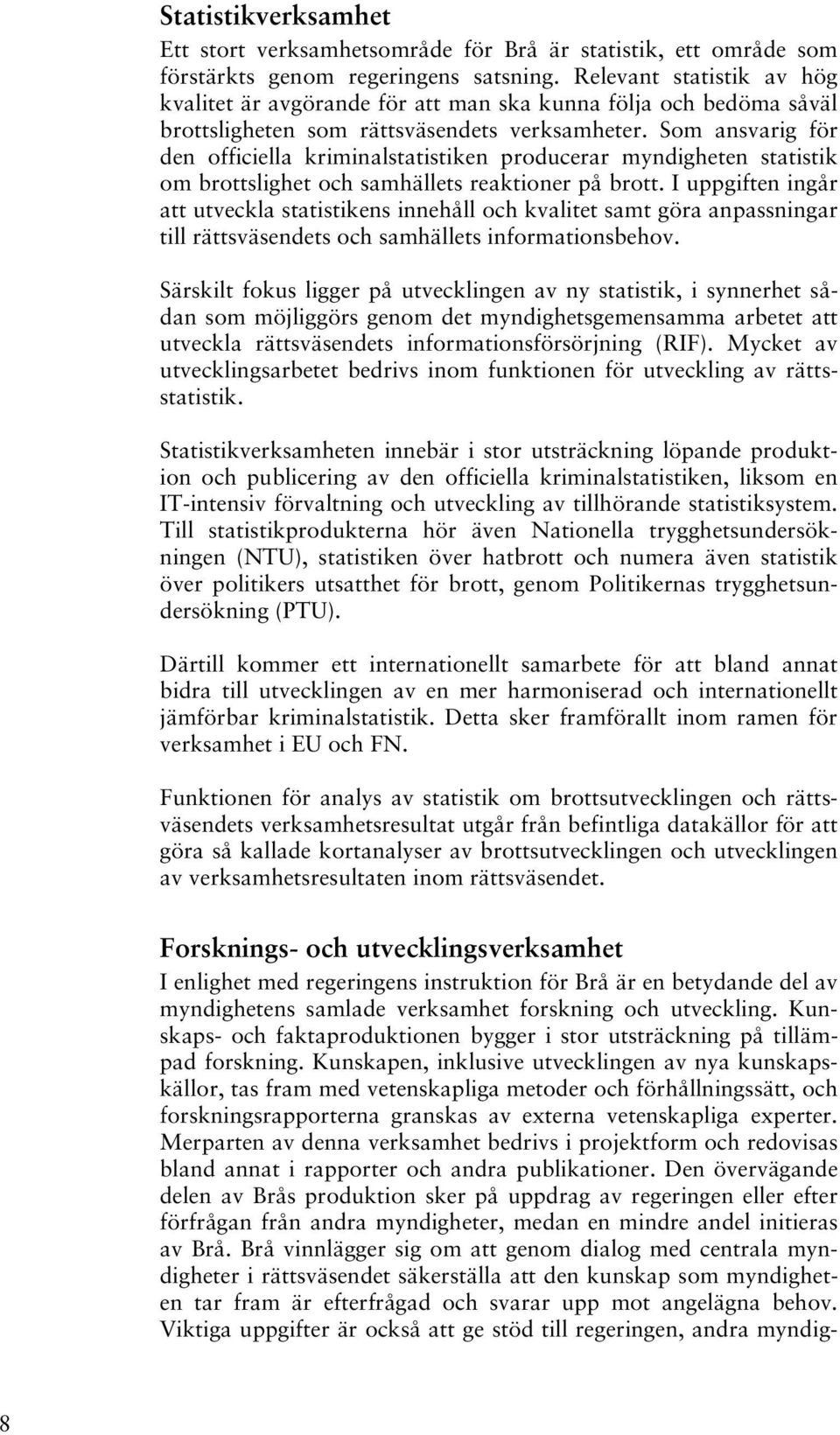 Som ansvarig för den officiella kriminalstatistiken producerar myndigheten statistik om brottslighet och samhällets reaktioner på brott.