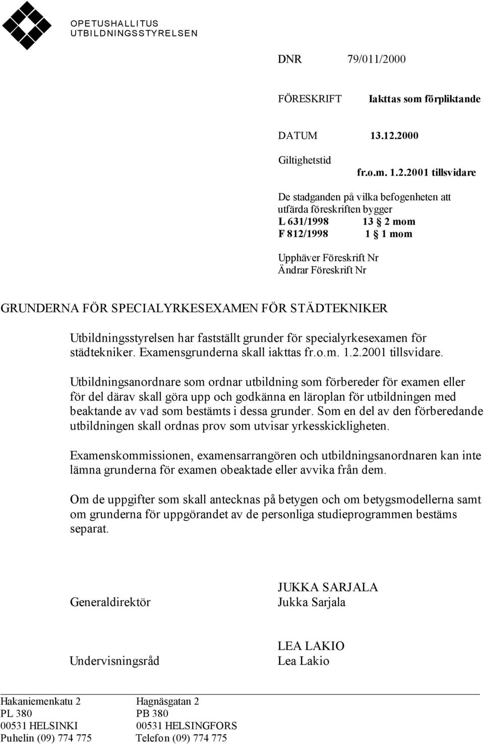 2000 Giltighetstid fr.o.m. 1.2.2001 tillsvidare De stadganden på vilka befogenheten att utfärda föreskriften bygger L 631/1998 13 2 mom F 812/1998 1 1 mom Upphäver Föreskrift Nr Ändrar Föreskrift Nr