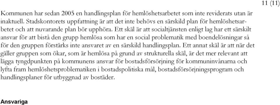 Ett skäl är att socialtjänsten enligt lag har ett särskilt ansvar för att bistå den grupp hemlösa som har en social problematik med boendelösningar så för den gruppen förstärks inte ansvaret av en