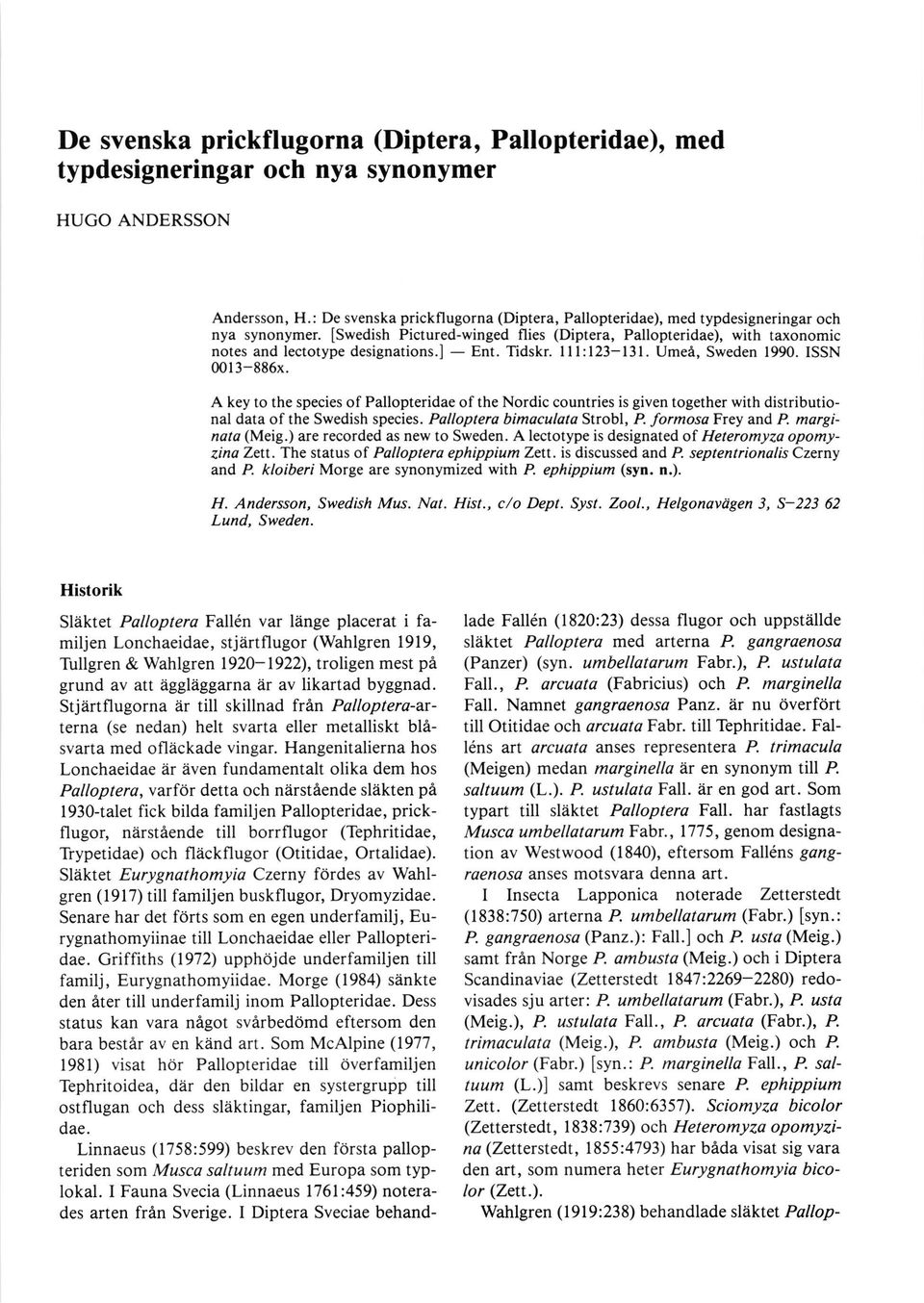 A key to the species of Pallopteridae of the Nordic countries is given together with distributional data of the Swedish species. Palloptera bimaculata Strobl, P. formosa Frey and P. marginata (Meig.