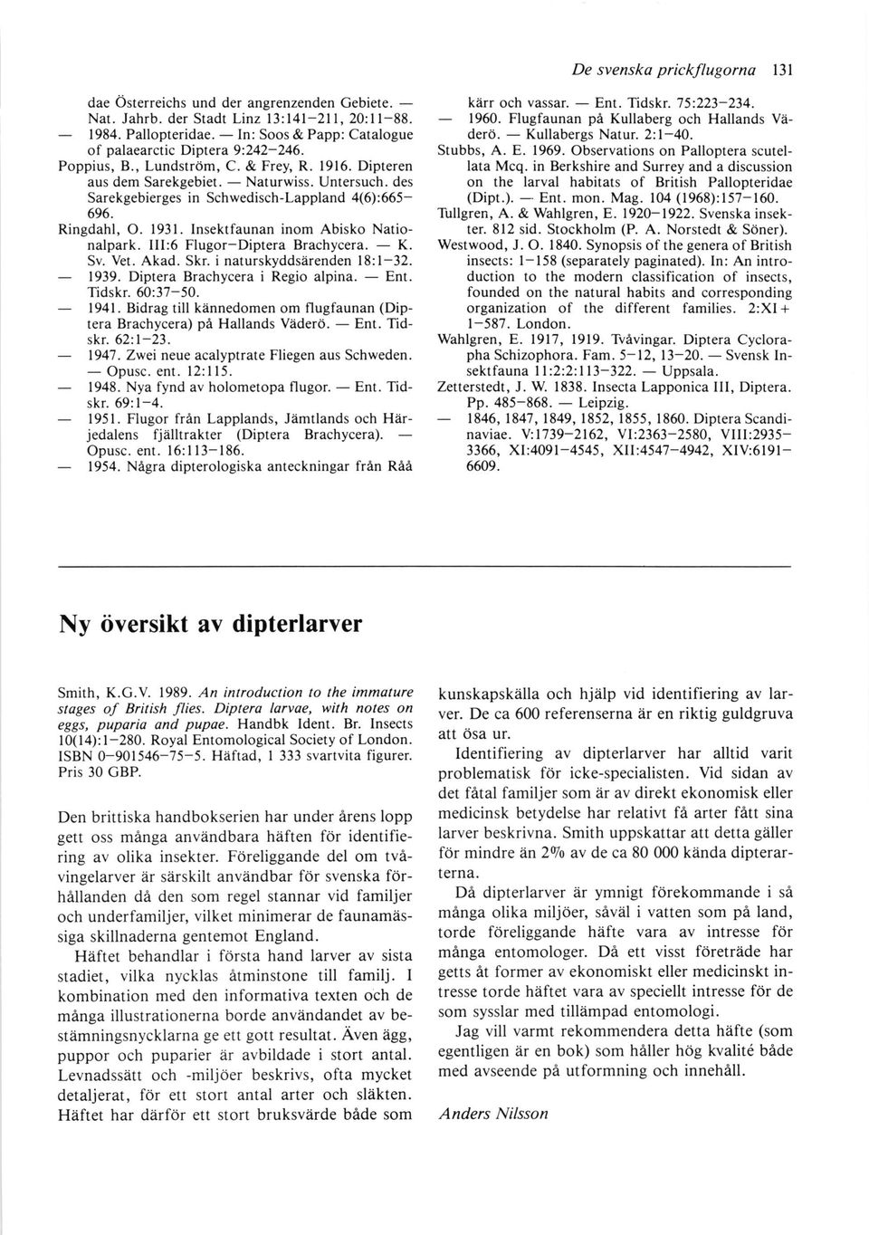 des Sarekgebierges in SchwedischLappland 4(6):665 696. Ringdahl, O. 1931. Insektfaunan inom Abisko Nationalpark. III:6 FlugorDiptera Brachycera. K. Sv. Vet. Akad. Skr. i naturskyddsiirenden l8:l32.