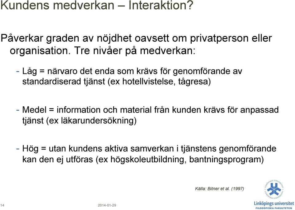 hotellvistelse, tågresa) - Medel = information och material från kunden krävs för anpassad tjänst (ex läkarundersökning)