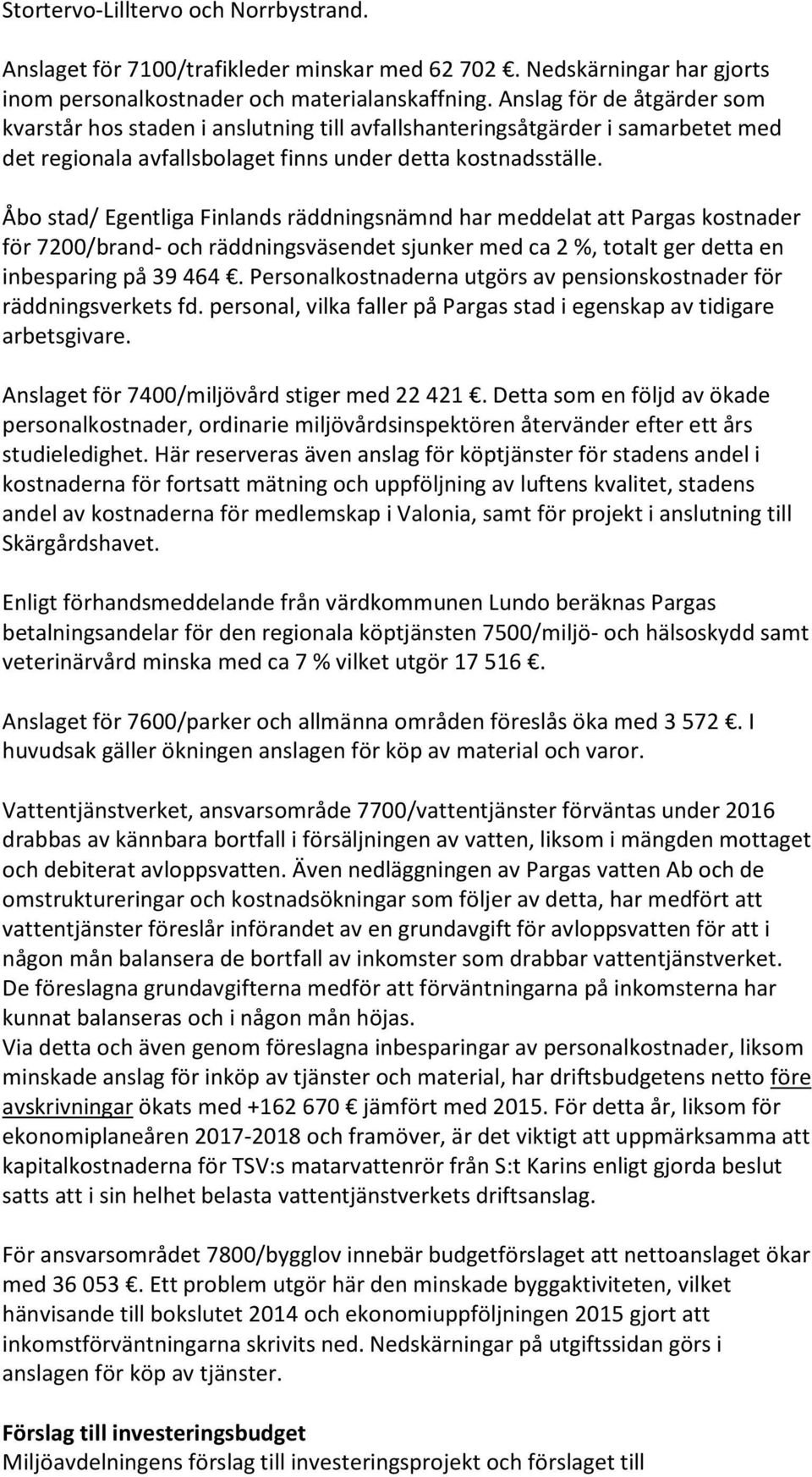 Åbo stad/ Egentliga Finlands räddningsnämnd har meddelat att Pargas kostnader för 7200/brand- och räddningsväsendet sjunker med ca 2 %, totalt ger detta en inbesparing på 39 464.