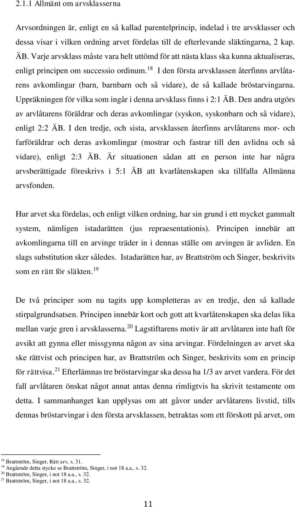 18 I den första arvsklassen återfinns arvlåtarens avkomlingar (barn, barnbarn och så vidare), de så kallade bröstarvingarna. Uppräkningen för vilka som ingår i denna arvsklass finns i 2:1 ÄB.