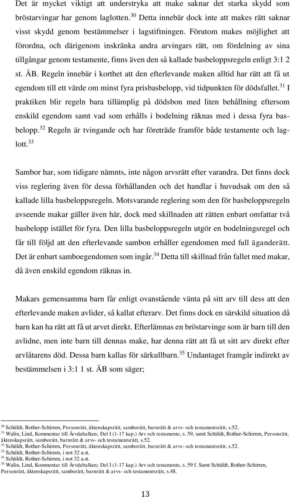 Förutom makes möjlighet att förordna, och därigenom inskränka andra arvingars rätt, om fördelning av sina tillgångar genom testamente, finns även den så kallade basbeloppsregeln enligt 3:1 2 st. ÄB.