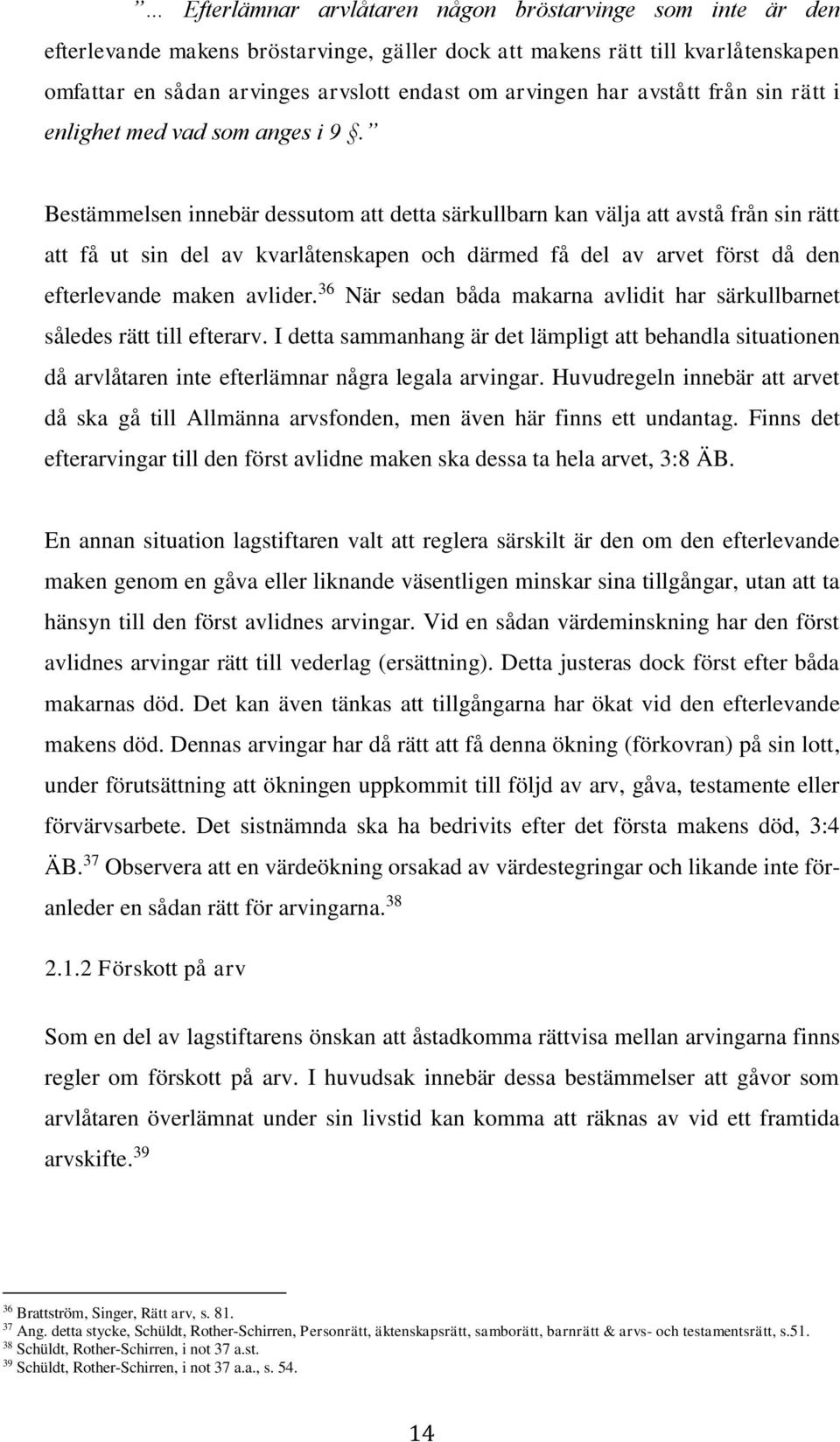 Bestämmelsen innebär dessutom att detta särkullbarn kan välja att avstå från sin rätt att få ut sin del av kvarlåtenskapen och därmed få del av arvet först då den efterlevande maken avlider.