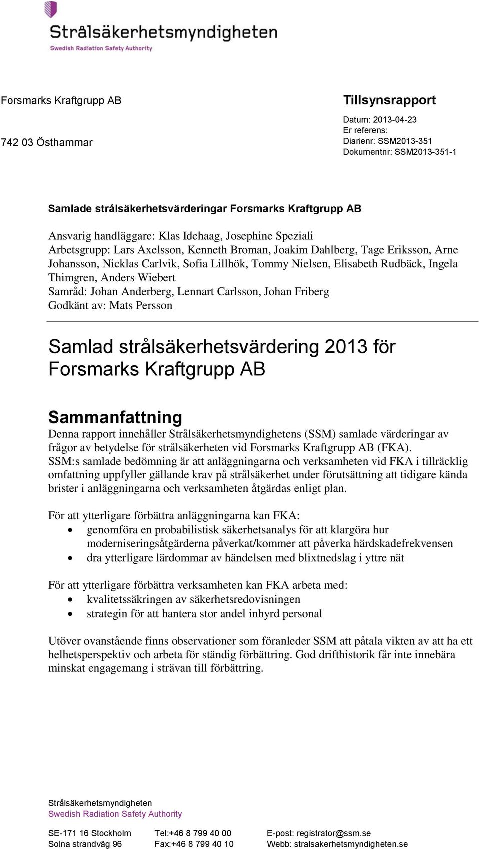 Thimgren, Anders Wiebert Samråd: Johan Anderberg, Lennart Carlsson, Johan Friberg Godkänt av: Mats Persson Samlad strålsäkerhetsvärdering 2013 för Forsmarks Kraftgrupp AB Sammanfattning Denna rapport