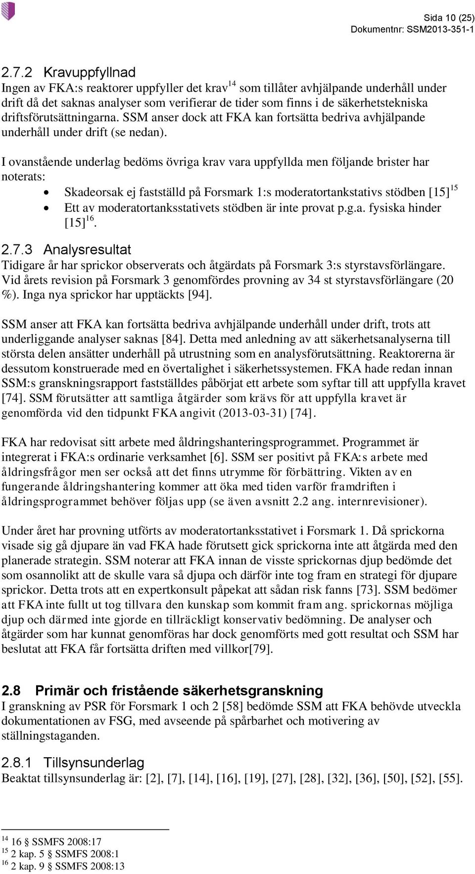 driftsförutsättningarna. SSM anser dock att FKA kan fortsätta bedriva avhjälpande underhåll under drift (se nedan).
