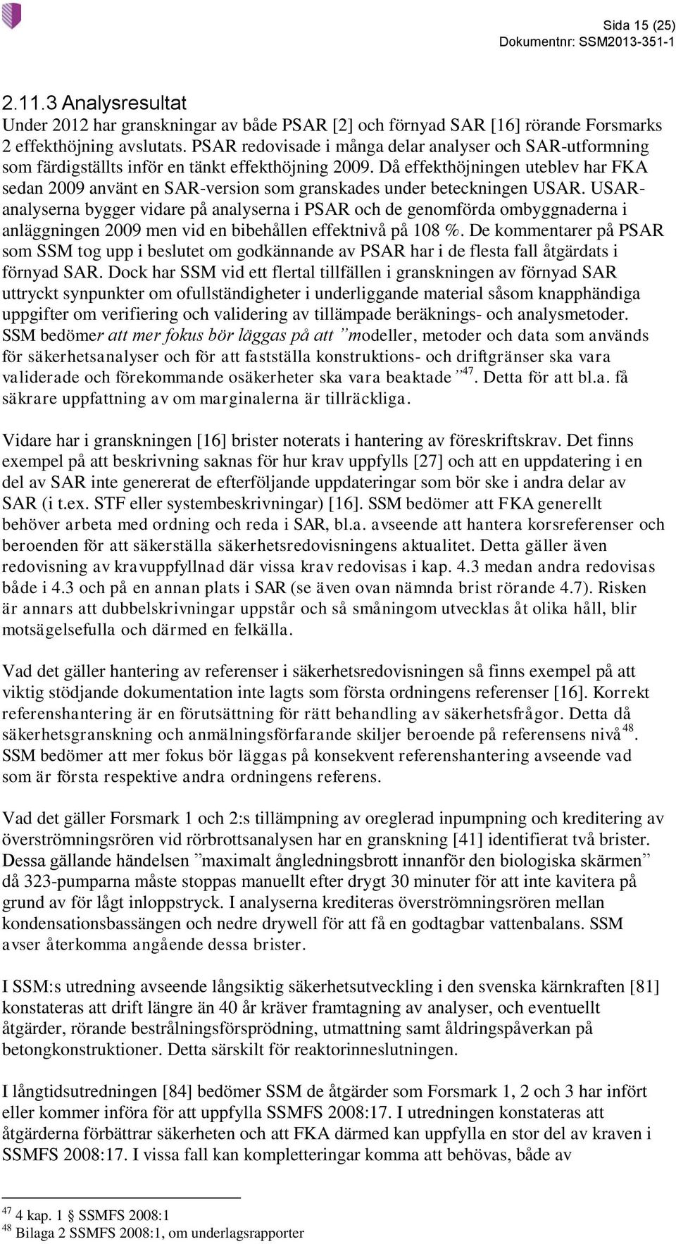 Då effekthöjningen uteblev har FKA sedan 2009 använt en SAR-version som granskades under beteckningen USAR.