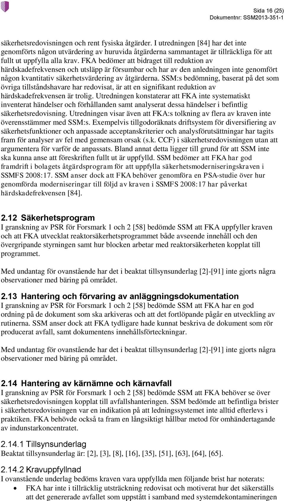 FKA bedömer att bidraget till reduktion av härdskadefrekvensen och utsläpp är försumbar och har av den anledningen inte genomfört någon kvantitativ säkerhetsvärdering av åtgärderna.