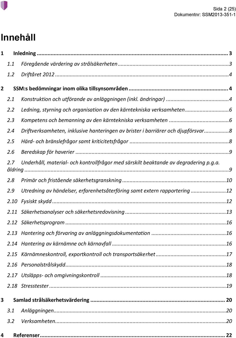 3 Kompetens och bemanning av den kärntekniska verksamheten...6 2.4 Driftverksamheten, inklusive hanteringen av brister i barriärer och djupförsvar...8 2.