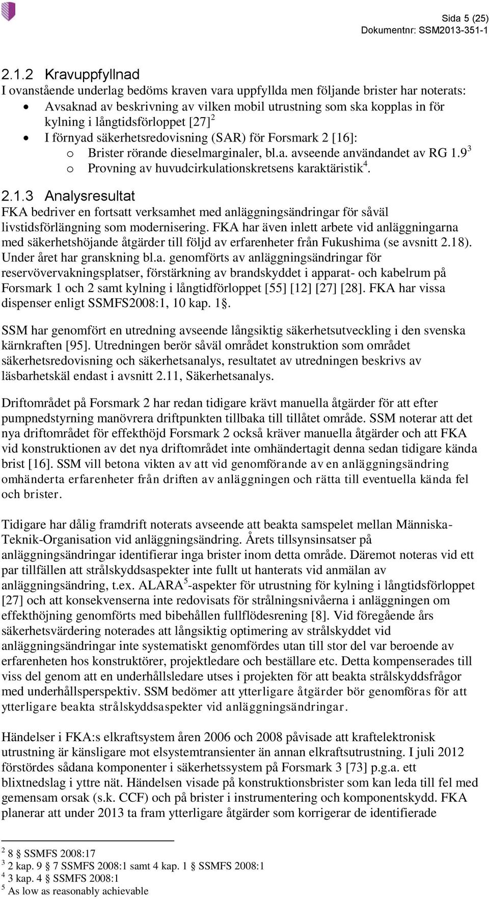 långtidsförloppet [27] 2 I förnyad säkerhetsredovisning (SAR) för Forsmark 2 [16]: o Brister rörande dieselmarginaler, bl.a. avseende användandet av RG 1.