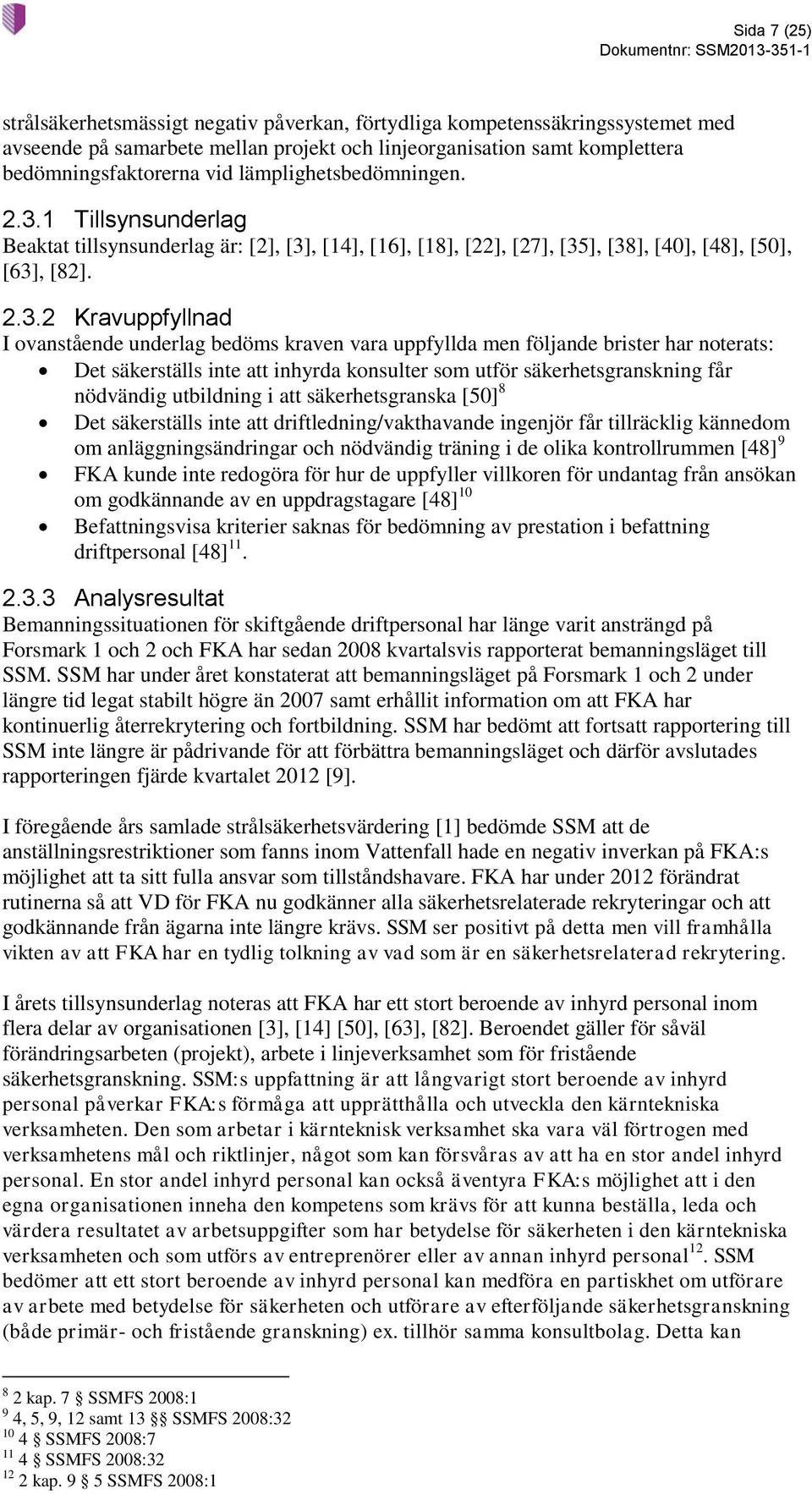 1 Tillsynsunderlag Beaktat tillsynsunderlag är: [2], [3]