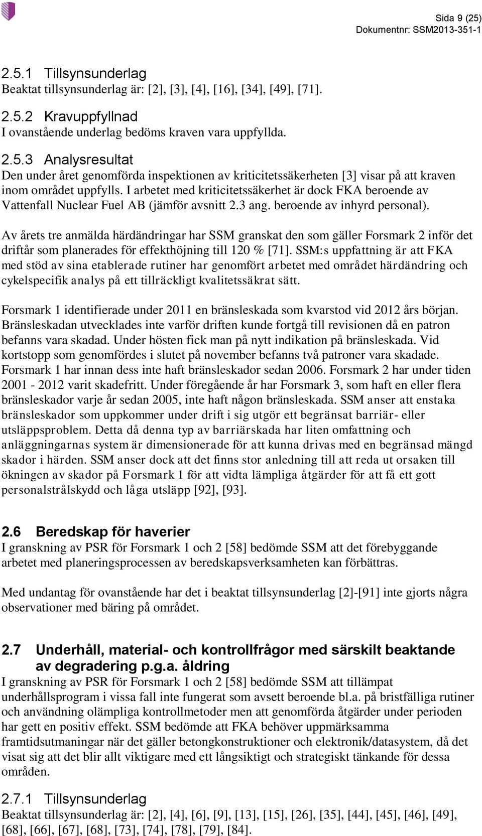 Av årets tre anmälda härdändringar har SSM granskat den som gäller Forsmark 2 inför det driftår som planerades för effekthöjning till 120 % [71].