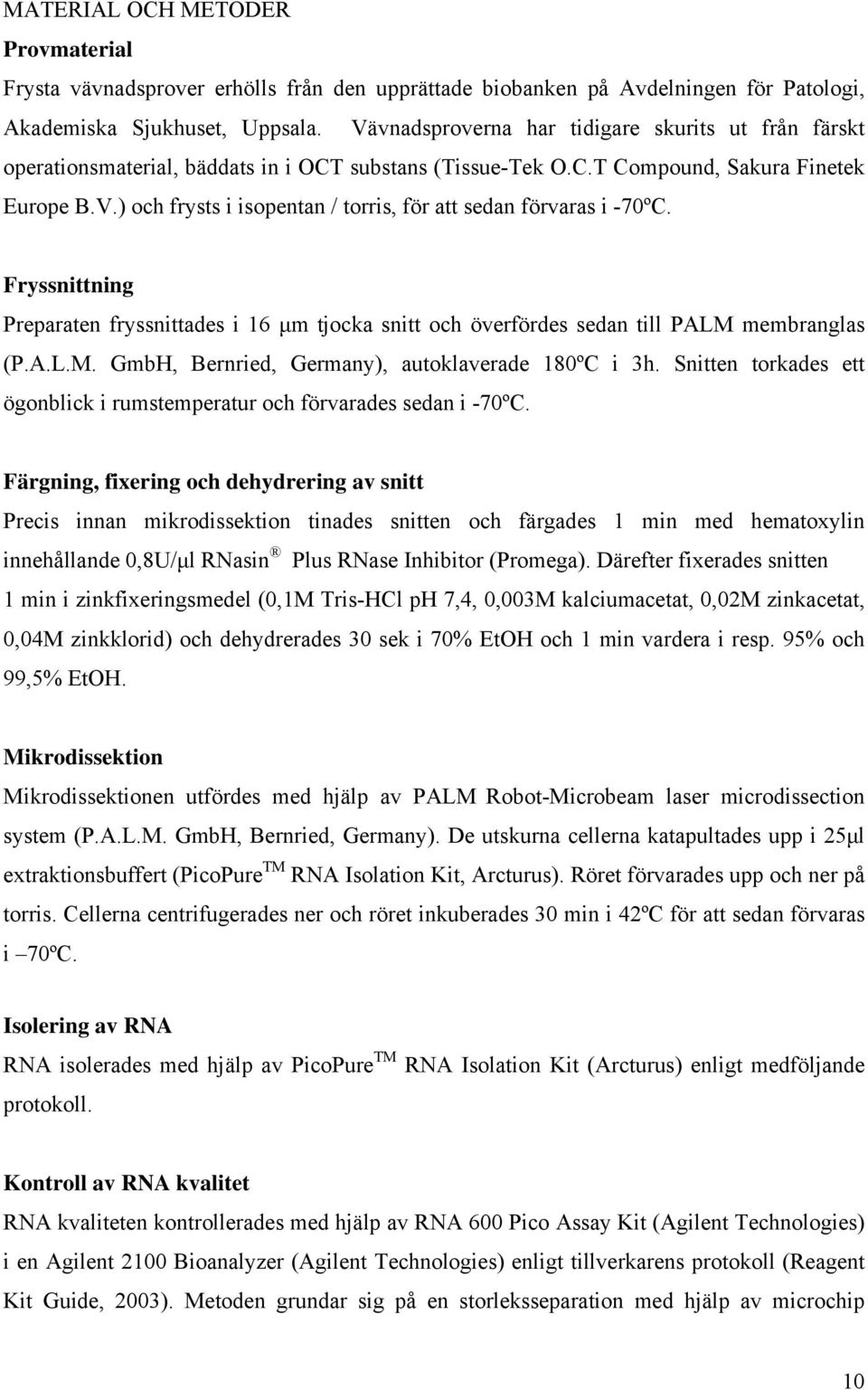 Fryssnittning Preparaten fryssnittades i 16 μm tjocka snitt och överfördes sedan till PALM membranglas (P.A.L.M. GmbH, Bernried, Germany), autoklaverade 180ºC i 3h.