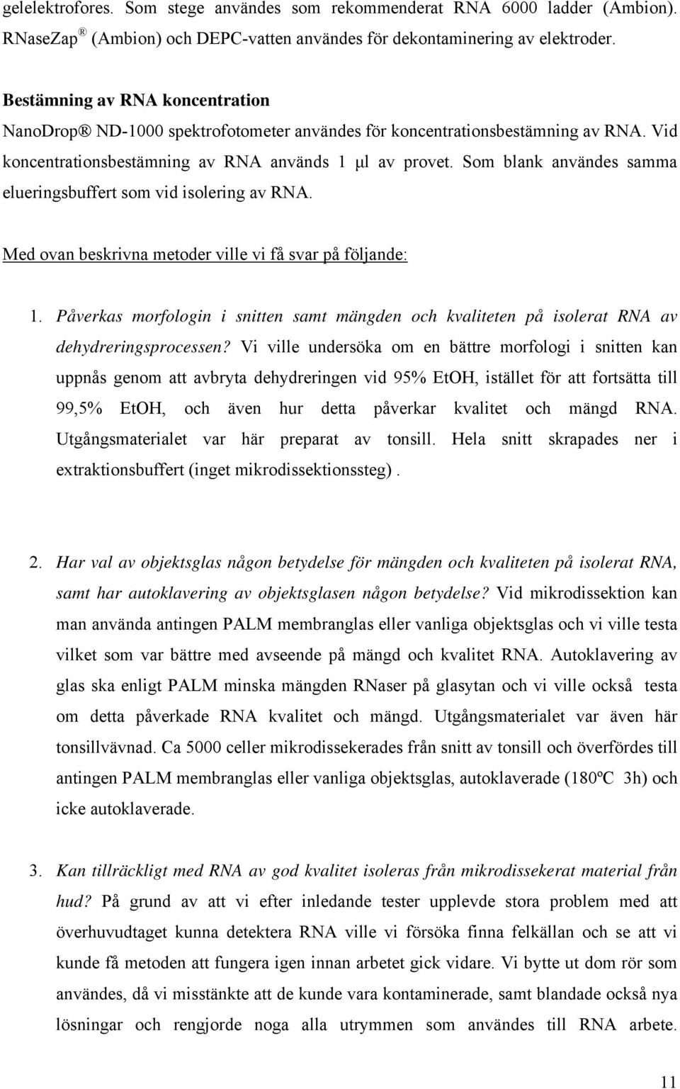 Som blank användes samma elueringsbuffert som vid isolering av RNA. M ed ovan beskrivna metoder ville vi få svar på följande: 1.