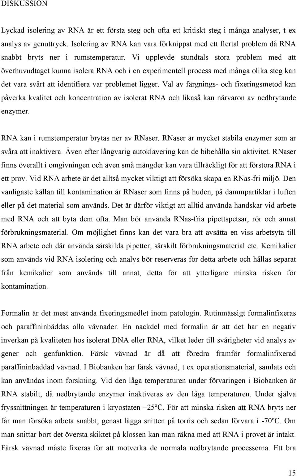 Vi upplevde stundtals stora problem med att överhuvudtaget kunna isolera RNA och i en experimentell process med många olika steg kan det vara svårt att identifiera var problemet ligger.