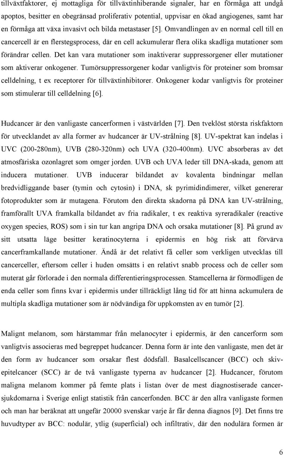 Det kan vara mutationer som inaktiverar suppressorgener eller mutationer som aktiverar onkogener.
