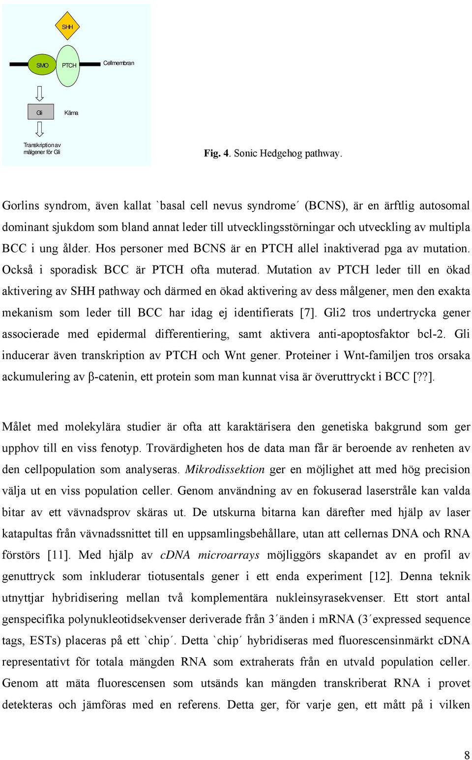 Hos personer med BCNS är en PTCH allel inaktiverad pga av mutation. Också i sporadisk BCC är PTCH ofta muterad.