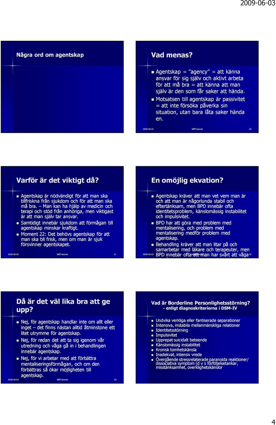 Agentskap är nödvändigt för att man ska tillfriskna från sjukdom och för att man ska må bra. Man kan ha hjälp av medicin och terapi och stöd från anhöriga, men viktigast är att man själv tar ansvar.