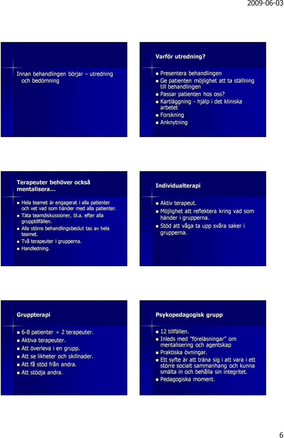 Täta teamdiskussioner, bl.a. efter alla grupptillfällen. Alla större behandlingsbeslut tas av hela teamet. Två terapeuter i grupperna. Handledning. Individualterapi Aktiv terapeut.