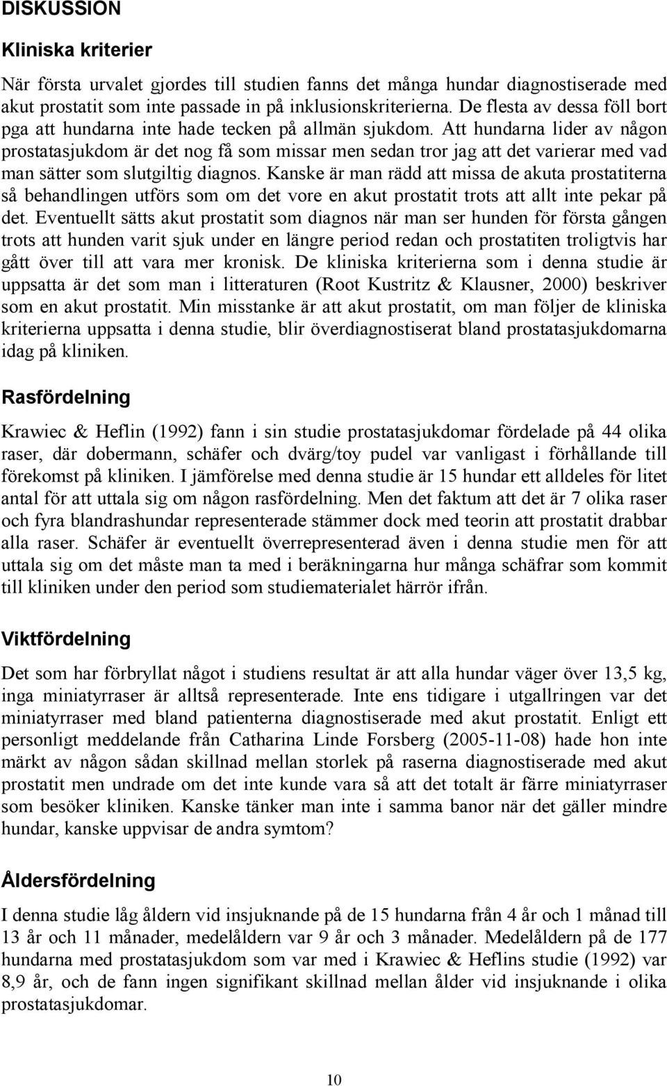 Att hundarna lider av någon prostatasjukdom är det nog få som missar men sedan tror jag att det varierar med vad man sätter som slutgiltig diagnos.